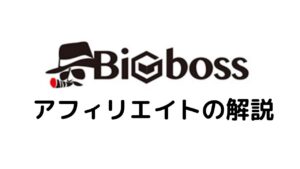 BigBoss アフィリエイトの解説